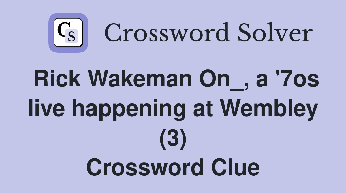 Rick Wakeman On_, a '7os live happening at Wembley (3) Crossword Clue